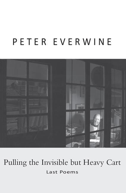 Pulling the Invisible But Heavy Cart: Last Poems