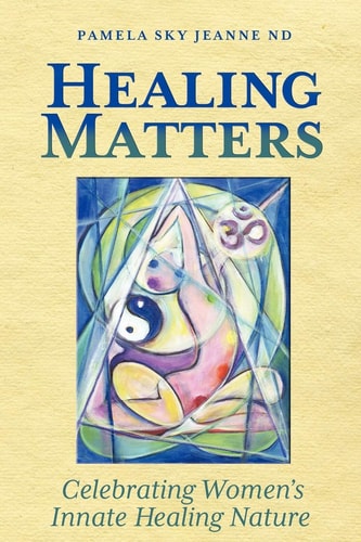 Healing Matters Celebrating Women's Innate Healing Nature