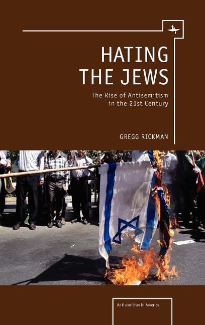 Hating the Jews: The Rise of Antisemitism in the 21st Century