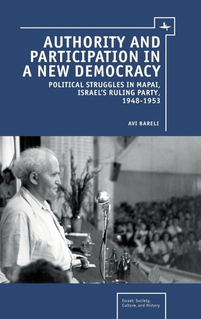 Authority and Participation in a New Democracy: Political Struggles in Mapai, Israels Ruling Party, 1948-1953