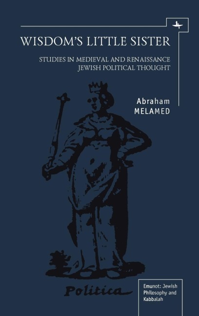 Wisdoms Little Sister: Studies in Medieval and Renaissance Jewish Political Thought