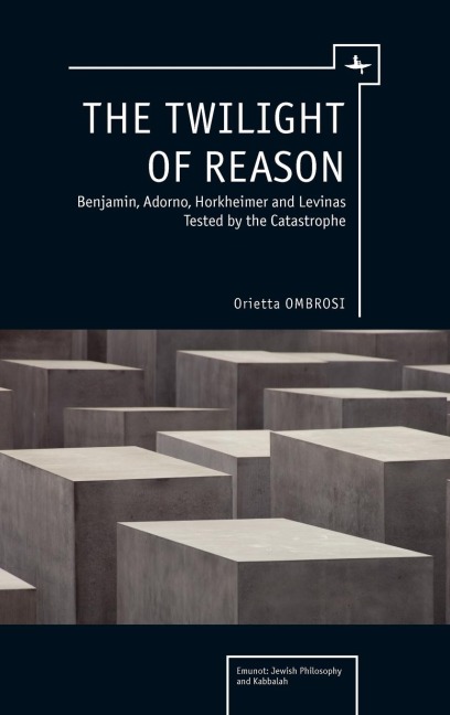 The Twilight of Reason: Benjamin, Adorno, Horkheimer and Levinas Tested by the Catastrophe