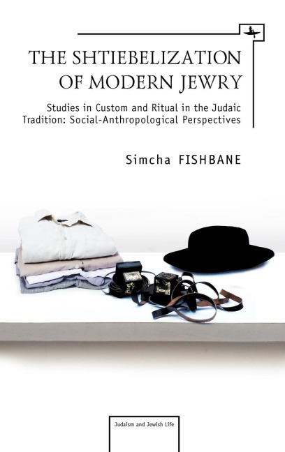 The Shtiebelization of Modern Jewry: Studies in Custom and Ritual in the Judaic Tradition: Social-Anthropological Perspectives