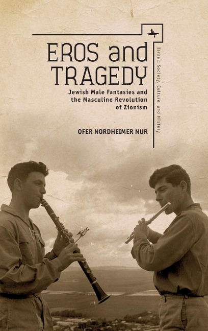 Eros and Tragedy: Jewish Male Fantasies and the Masculine Revolution of Zionism