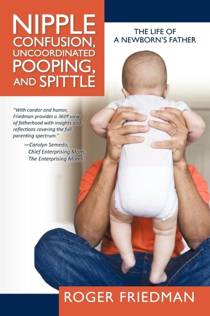 Nipple Confusion, Uncoordinated Pooping, and Spittle: The Life of a Newborns Father