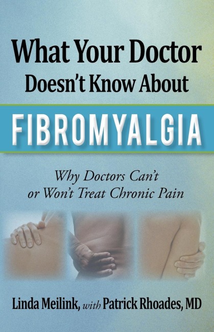 What Your Doctor Doesnt Know about Fibromyalgia: Why Doctors Cant or Wont Treat Chronic Pain