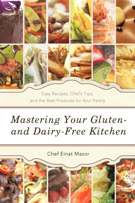 Mastering Your Gluten- And Dairy-Free Kitchen: Easy Recipes, Chefs Tips, and the Best Products for Your Pantry