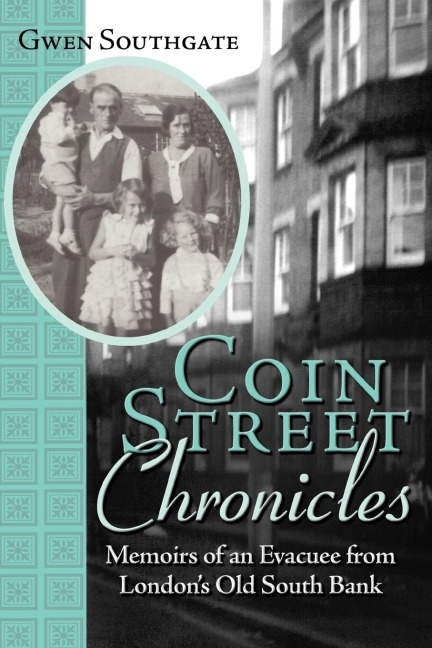 Coin Street Chronicles: Memoirs of an Evacuee from Londons Old South Bank