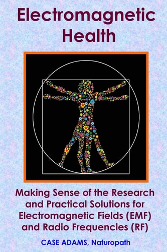 Electromagnetic Health Making Sense of the Research and Practical Solutions for Electromagnetic Fields (EMF) and Radio Frequencies (RF)