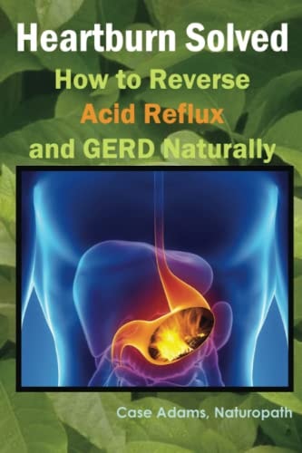 Heartburn Solved How to Reverse Acid Reflux and GERD Naturally