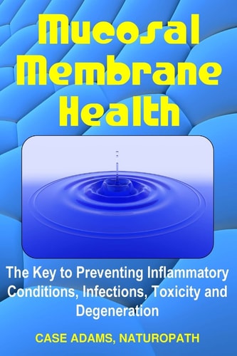 Mucosal Membrane Health The Key to Preventing Inflammatory Conditions, Infections, Toxicity and Degeneration