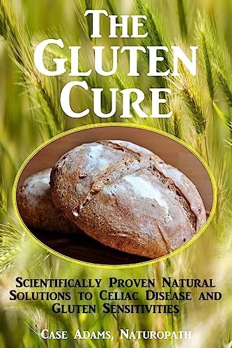 The Gluten Cure Scientifically Proven Natural Solutions to Celiac Disease and Gluten Sensitivities