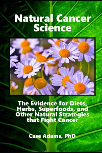 Natural Cancer Science The Evidence for Diets, Herbs, Superfoods, and Other Natural Strategies That Fight Cancer