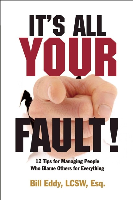 Its All Your Fault!: 12 Tips for Managing People Who Blame Others for Everything