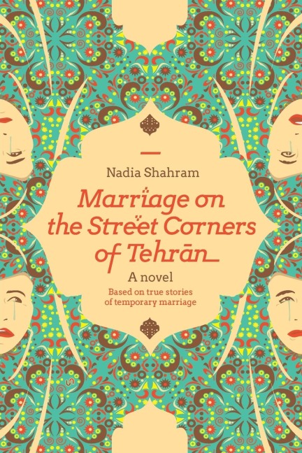 Marriage on the Street Corners of Tehran: A Novel Based on the True Stories of Temporary Marriage