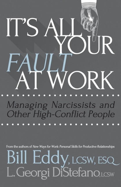 It's All Your Fault at Work!: Managing Narcissists and Other High-Conflict People