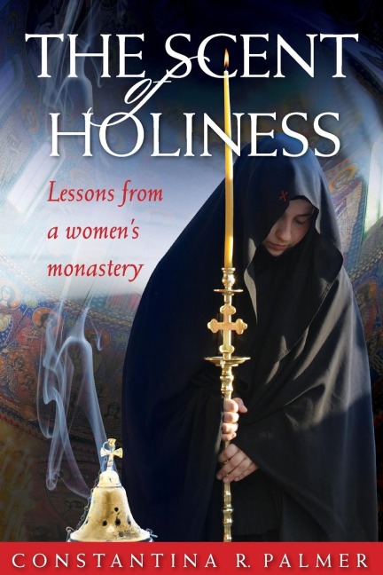 The Scent of Holiness: Lessons from a Womens Monastery