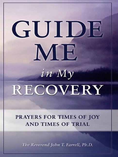 Guide Me in My Recovery: Prayers for Times of Joy and Times of Trial