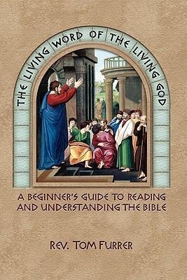 The Living Word of the Living God: A Beginners Guide to Reading and Understanding the Bible