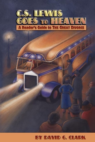C.S. Lewis Goes to Heaven A Reader's Guide to The Great Divorce