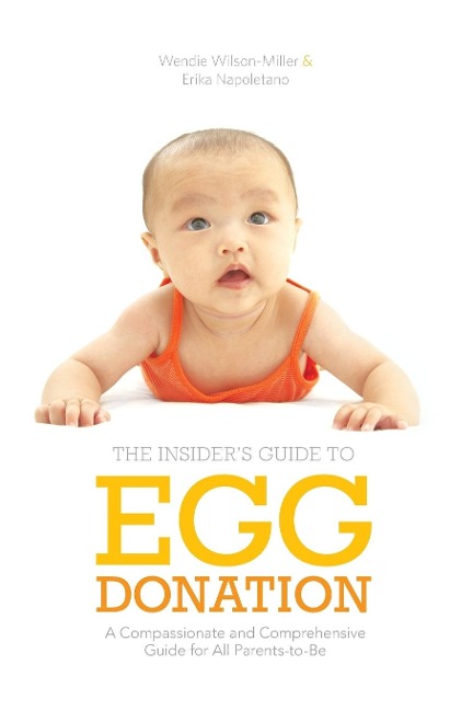 Insiders Guide to Egg Donation: A Compassionate and Comprehensive Guide For All Parents-to-Be