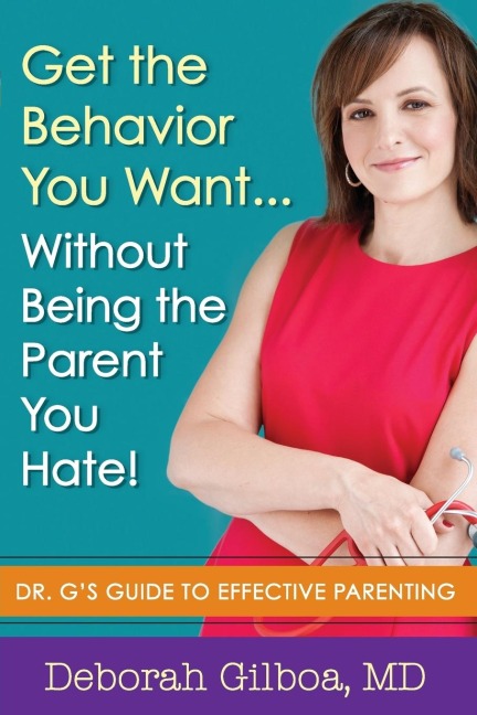 Get the Behavior You Want... Without Being the Parent You Hate!: Dr. Gs Guide to Effective Parenting