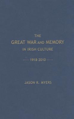 The Great War and Memory in Irish Culture, 1918 -2010