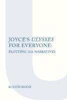 Joyces Ulysses for Everyone: Plotting the Narrative
