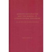 Modern Nationalism and the Making of a Professional Historian: The Life and Work of Leopold Von Ranke