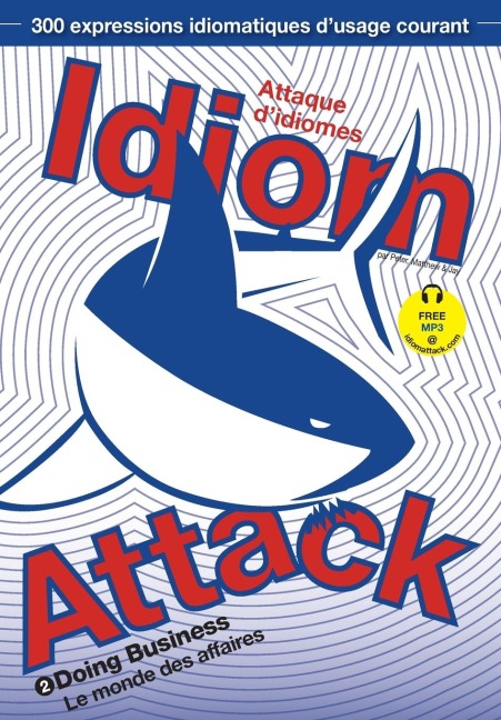 Idiom Attack Vol. 2 - English Idioms & Phrases for Doing Business (French Edition): Attaque didiomes 2 - Le monde des affaires