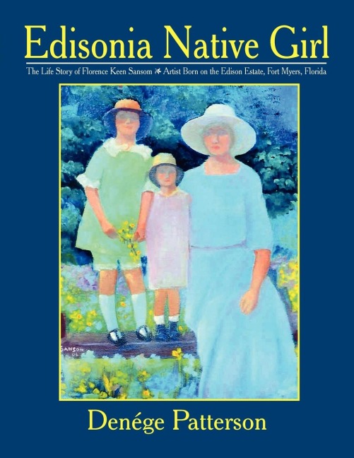 Edisonia Native Girl, the Life Story of Florence Keen Sansom Artist Born on the Edison Estate, Fort Myers, Florida