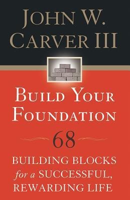Build Your Foundation: 68 Building Blocks for a Successful, Rewarding Life
