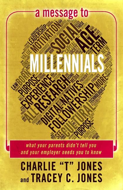 A Message to Millennials: What Your Parents Didn't Tell You and Your Employer Needs You to Know