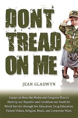 Dont Tread On Me: Essays on How the Media and Congress Plan to Destroy our Republic and Condition our Youth for World Service through Se