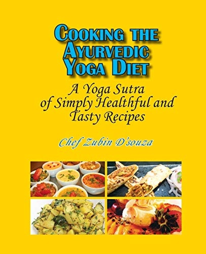 Cooking the Ayurvedic Yoga Diet A Yoga Sutra of Simply Healthful and Tasty Recipes