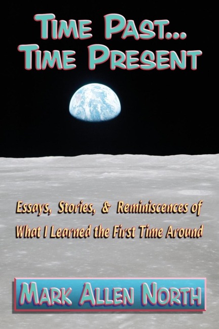 Time Past . . . Time Present: Essays, Stories, & Reminiscences  of What I Learned the First Time Around
