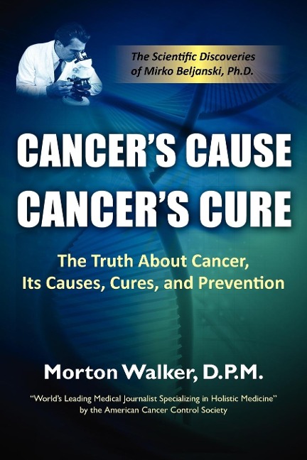 Cancers Cause, Cancers Cure: The Truth about Cancer, Its Causes, Cures, and Prevention