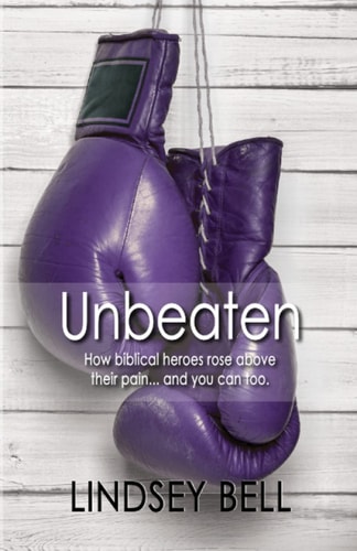Unbeaten How Biblical Heroes Rose Above Their Pain... and You Can Too.