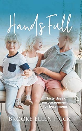Hands Full Thirty Days of Encouragement for Busy Moms
