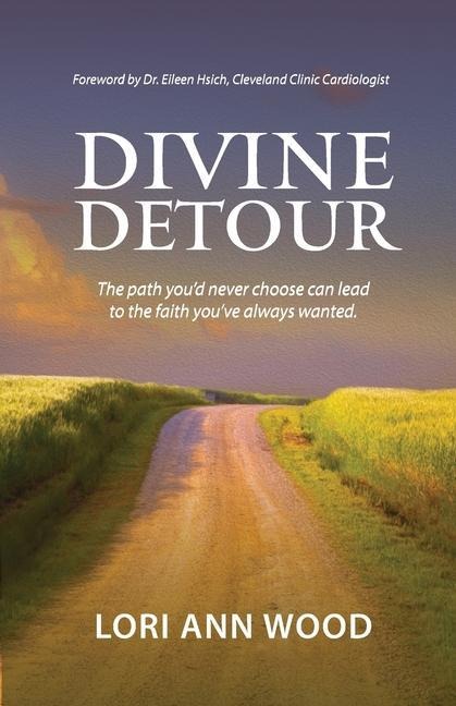 Divine Detour: The path youd never choose can lead to the faith youve always wanted.