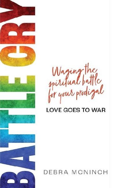 Battle Cry: Waging the spiritual battle for your prodigal