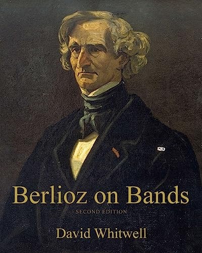 Berlioz on Bands A Compilation of Berlioz's Writings on Bands and Wind Instruments