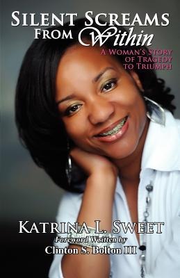 Silent Screams from Within: A Womans Story of Tragedy to Triumph