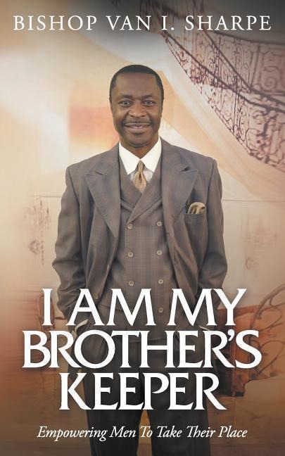 I Am My Brothers Keeper: Empowering Men to Take Their Place