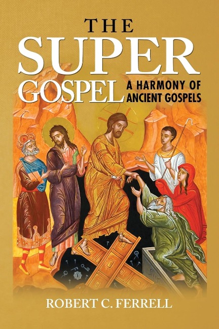 THE SUPER GOSPEL: A HARMONY OF ANCIENT GOSPELS