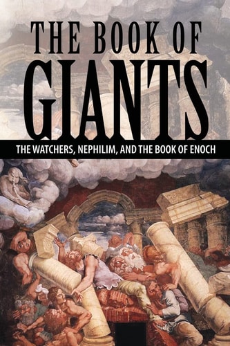 The Book of Giants The Watchers, Nephilim, and The Book of Enoch