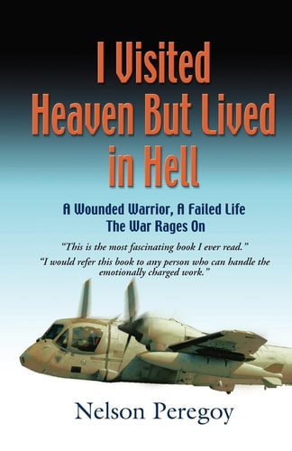 I Visited Heaven, But Lived in Hell A Wounded Warrior, A Failed Life