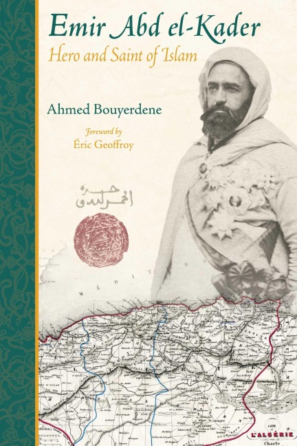 Emir Abd El-Kader: Hero and Saint of Islam