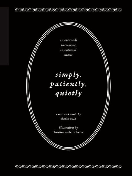Simply, Patiently, Quietly: An Approach to Creating Intentional Music by Charlie Rauh