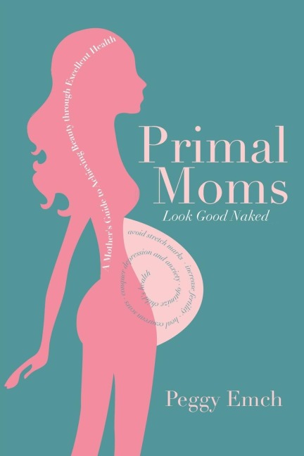 Primal Moms Look Good Naked: A Mothers Guide to a Beautiful Pregnant Body